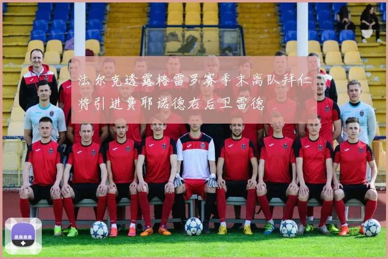 法尔克透露格雷罗赛季末离队拜仁将引进费耶诺德右后卫雷德